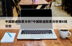 中国联通股票分析?中国联通股票分析用K线分析